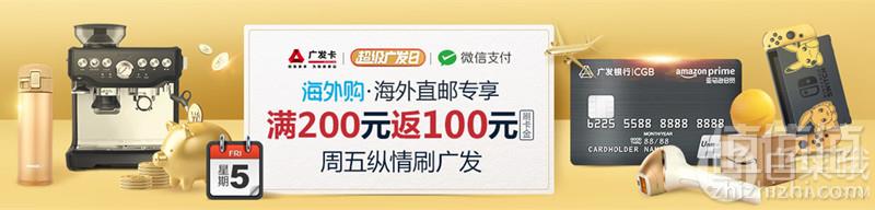 亚马逊海外购 周五刷广发信用卡满200元返100元/满100元返50元