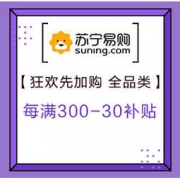 促销活动：苏宁易购 狂欢先加购 全品类 每满300-30元购物补贴，超市百货满199-60元，生活家电满300-30元