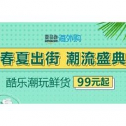 促销活动：亚马逊海外购 春夏出街潮流盛典 酷乐潮玩鲜货99元起