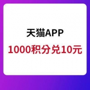 天猫APP：1000积分兑换10元无门槛