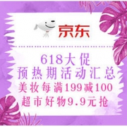 促销活动：京东 618大促 预热期活动汇总 美妆每满199减100，超市好物9.9元抢