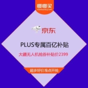 京东PLUS专属百亿补贴 大疆无人机抢券补贴价2399