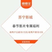 苏宁影城 春节影片专属福利 新用户立减10-15元/老用户满10-5元