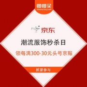 京东 潮流服饰秒杀日 领每满300-30元头号京贴