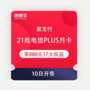 10日：21版电信PLUS月卡 享视频会员8选1、5元话费券、5元水电煤缴费券等17大权益