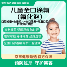 京东健康甄选 儿童全口牙齿涂氟 氟化泡沫 涂氟服务 全口涂氟（氟化泡）