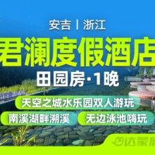安吉君澜度假酒店1晚+天空之城水乐园景区+南溪溯溪原价1832元，现价489