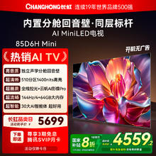 限移动端：长虹 电视85D6H Mini 85英寸MiniLED 510分区 4K智能游戏液晶平板电视机 一级能效20%4559.2元淘金币最高抵扣141.98元